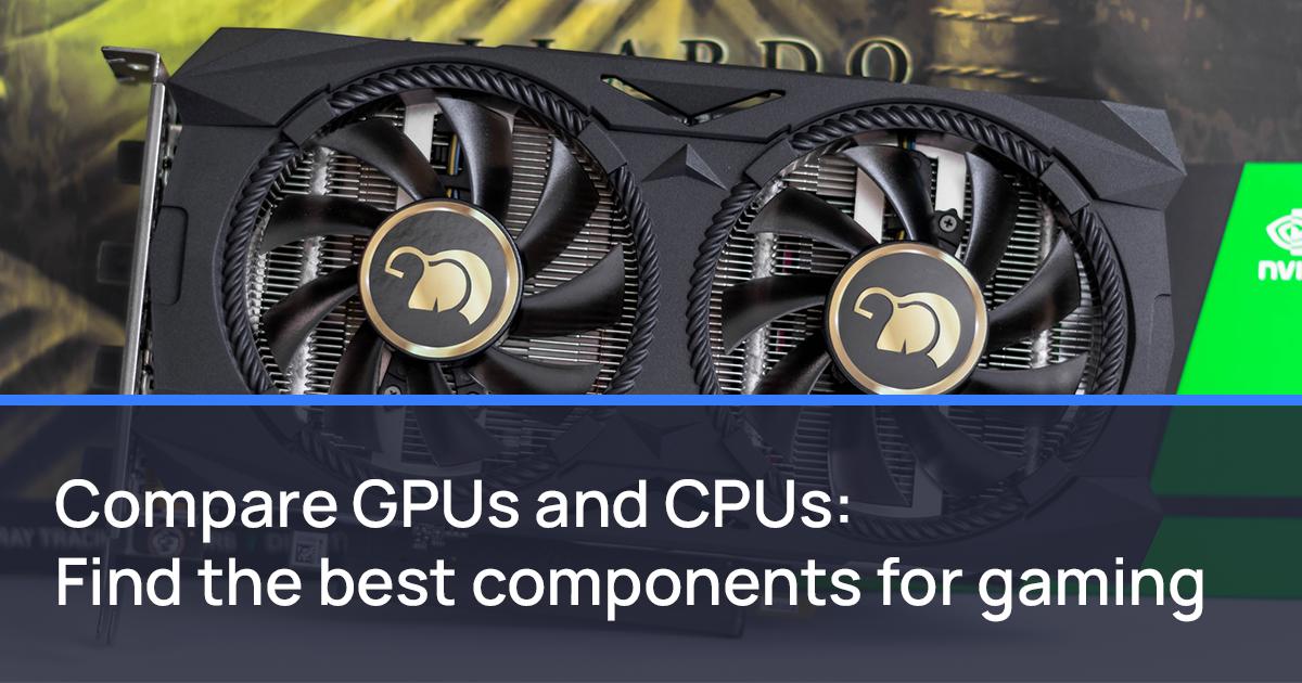 How to compare GPUs and GPUs: find the best components for gaming